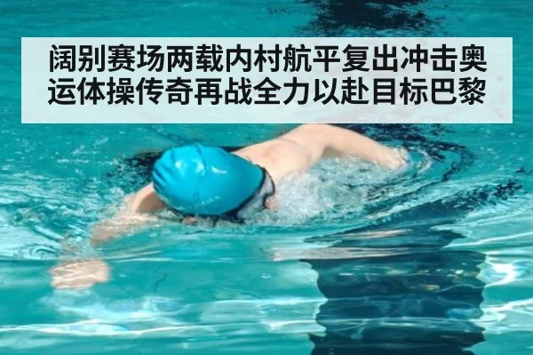 阔别赛场两载内村航平复出冲击奥运体操传奇再战全力以赴目标巴黎